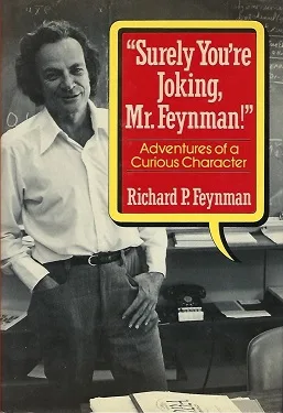 Surely You're Joking, Mr. Feynman!: Adventures of a Curious Character (from Wikipedia)